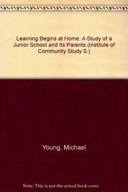 Learning Begins at Home: A Study of a Junior School and Its Parents (Delete (Institute of Community Study))
