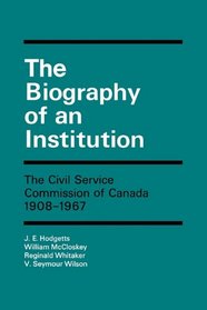 Biography of an Institution: The Civil Service Commission of Canada (Canadian Public Administration Series)