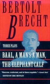 Three Plays: Baal / A Man's a Man / The Elephant Calf