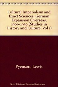 Cultural Imperialism and Exact Sciences: German Expansion Overseas, 1900-1930 (Studies in History and Culture, Vol 1)