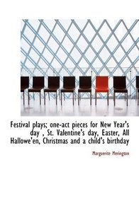 Festival plays; one-act pieces for New Year's day , St. Valentine's day, Easter, All Hallowe'en, Chr