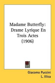 Madame Butterfly: Drame Lyrique En Trois Actes (1906)