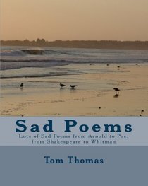 Sad Poems: Lots of Sad Poems from Arnold to Poe, from Shakespeare to Whitman (Volume 1)