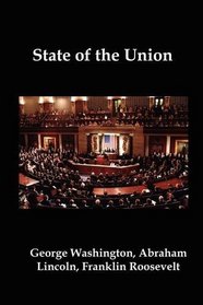 State of the Union: Selected Annual Presidential Addresses to Congress, from George Washington, Abraham Lincoln, Franklin Roosevelt, Ronald Reagan, George Bush, Barack Obama, and Others