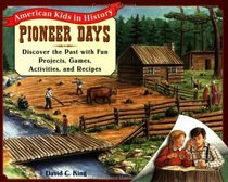 Pioneer Days : Discover the Past with Fun Projects, Games, Activities, and Recipes (American Kids in History Series)