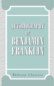 Autobiography of Benjamin Franklin: With selections from his other writings