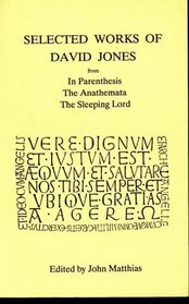 Selected Works of David Jones from in Parenthesis, the Anathemata, the Sleeping Lord