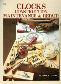 Clocks: Construction, Maintenance and Repair