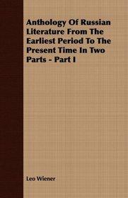 Anthology Of Russian Literature From The Earliest Period To The Present Time In Two Parts - Part I