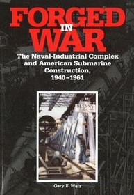 Forged in War: The Naval-Industrial Complex and American Submarine Construction, 1940-1961 (Brassey's Five-Star Paperback Series)