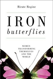 Iron Butterflies: Women Transforming Themselves and the World
