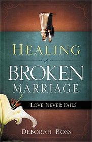 Healing a Broken Marriage: Love Never Fails