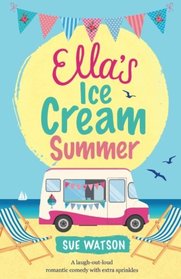 Ella's Ice-Cream Summer: A laugh out loud romantic comedy with extra sprinkles (The Ice-Cream Cafe) (Volume 1)