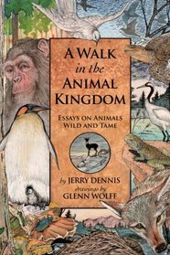 A Walk in the Animal Kingdom: Essays on Animals Wild and Tame (The Wonders of Nature) (Volume 3)