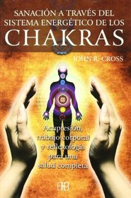 Chakras, sanacion a traves del Sistema Energetica/ Chakras, Health Thru Energetic System: Acupresion, Trabajo Corporal Y Reflexologia Para Una Salud Completa (Spanish Edition)