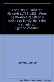 The diary of Elizabeth Richards (1798-1825): From the Wexford Rebellion in Ireland to family life in the Netherlands (Egodocumenten)