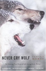 Never Cry Wolf : Amazing True Story of Life Among Arctic Wolves