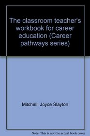 The classroom teacher's workbook for career education (Career pathways series)