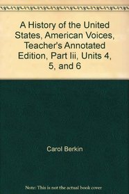 A History of the United States, American Voices, Teacher's Annotated Edition, Part Iii, Units 4, 5, and 6