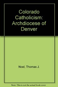 Colorado Catholicism and the Archdiocese of Denver, 1857-1989