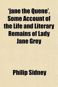 'jane the Quene', Some Account of the Life and Literary Remains of Lady Jane Grey