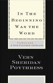 In the Beginning Was the Word: Language--A God-Centered Approach
