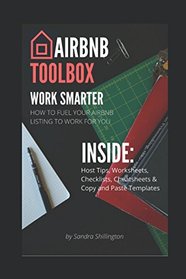 Airbnb Toolbox: How To Fuel Your Airbnb Listing to Work For You: A Workbook for Hosts: Includes Tips, Worksheets, Checklists & Templates (Airbnb Host How To Guides)