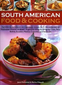 South American Food & Cooking: Ingredients, techniques and signature recipes from the undiscovered traditional cuisines of Brazil, Argentina, Uruguay, ... Ecuador, Mexico, Colombia and Venezuela.