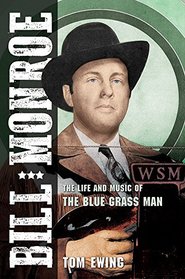 Bill Monroe: The Life and Music of the Blue Grass Man (Music in American Life)
