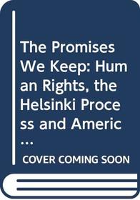 The Promises We Keep: Human Rights, the Helsinki Process and American Foreign Policy