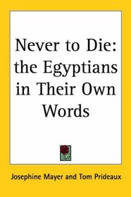 Never to Die: The Egyptians in Their Own Words