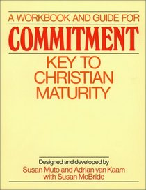 A Workbook and Guide for Commitment: Key to Christian Maturity