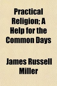 Practical Religion; A Help for the Common Days