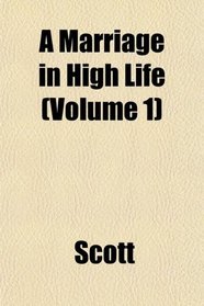 A Marriage in High Life (Volume 1)