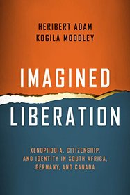 Imagined Liberation: Xenophobia, Citizenship, and Identity in South Africa, Germany, and Canada (Politics History & Social Chan)