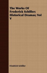 The Works Of Frederick Schiller; Historical Dramas; Vol V