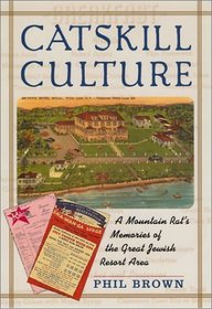 Catskill Culture: A Mountain Rat's Memories of the Great Jewish Resort Area