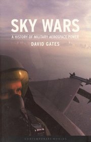 Sky Wars: A History of Military Aerospace Power (Contemporary Worlds)