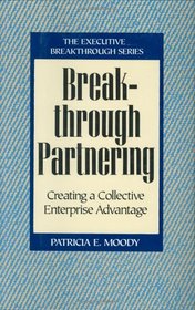 Breakthrough Partnering : Creating a Collective Enterprise Advantage (Executive Breakthrough)