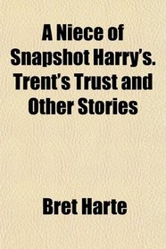 A Niece of Snapshot Harry's. Trent's Trust and Other Stories