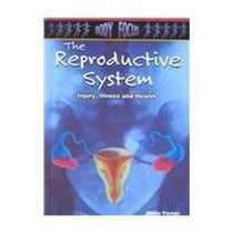 The Reproductive System: Injury, Illness and Health (Body Focus: the Science of Health, Injury and Disease)