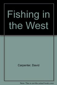 Fishing in the West: A Guide to the Rivers and Lakes of British Columbia, Alberta, Saskatchewan and Manitoba