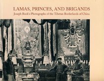 Lamas, Princes, and Brigands: Joseph Rock's Photographs of the Tibetan Borderlands of China