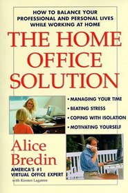 The Home Office Solution : How to Balance Your Professional and Personal Lives While Working at Home