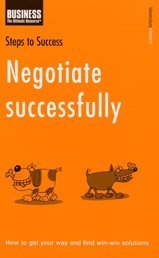 Negotiate Successfully: How to Get Your Way and Find Win-win Solutions