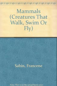 Mammals (Creatures That Walk, Swim Or Fly)