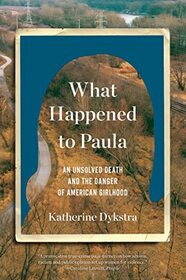 What Happened to Paula: An Unsolved Death and the Danger of American Girlhood