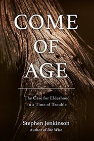 Come of Age: The Case for Elderhood in a Time of Trouble