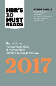 HBR?s 10 Must Reads 2017: The Definitive Management Ideas of the Year from Harvard Business Review (with bonus article ?What Is Disruptive Innovation??) (HBR?s 10 Must Reads)