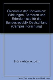 Okonomie der Konversion: Wirkungen, Barrieren und Erfordernisse fur die Bundesrepublik Deutschland (Campus Forschung) (German Edition)